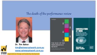 The death of the performance review
Dr. Tim Baker
tim@winnersatwork.com.au
www.winnesatwork.com.au
 