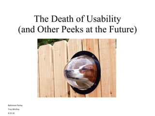 The Death of Usability (and Other Peeks at the Future) Baltimore Parlay Troy Winfrey 4.22.10 