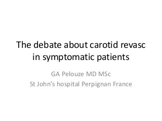The debate about carotid revasc
in symptomatic patients
GA Pelouze MD MSc
St John’s hospital Perpignan France
 