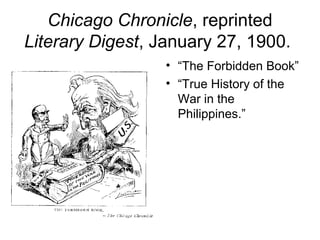 Chicago Chronicle, reprinted
Literary Digest, January 27, 1900.
• “The Forbidden Book”
• “True History of the
War in the
Philippines.”
 