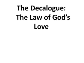 The Decalogue:
The Law of God’s
Love
 