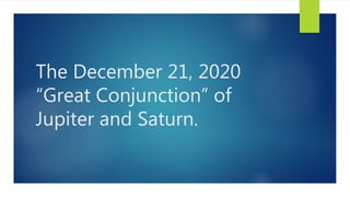 The December 21, 2020
“Great Conjunction” of
Jupiter and Saturn.
 