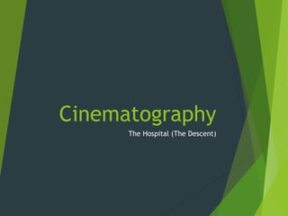 Cinematography
The Hospital (The Descent)
 