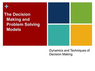 +
The Decision
 Making and
 Problem Solving
 Models



                   Dynamics and Techniques of
                   Decision Making
 