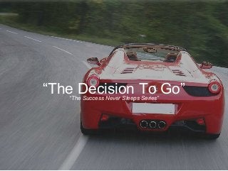 “The Decision To Go”“The Success Never Sleeps Series”
 