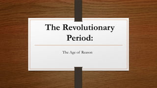 The Revolutionary
     Period:
    The Age of Reason
 
