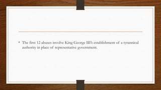 • The first 12 abuses involve King George III’s establishment of a tyrannical
  authority in place of representative government.
 
