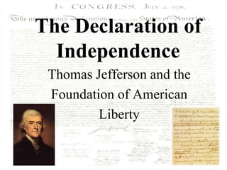 The Declaration of
  Independence
 Thomas Jefferson and the
 Foundation of American
         Liberty
 