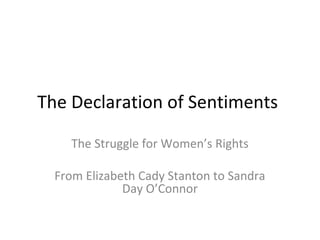 The Declaration of Sentiments
The Struggle for Women’s Rights
From Elizabeth Cady Stanton to Sandra
Day O’Connor
 
