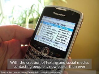 With the creation of texting and social media,
contacting people is now easier than ever
Source: Ian Lamont https://www.flickr.com/photos/ilamont/
 