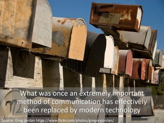 What was once an extremely important
method of communication has effectively
been replaced by modern technology
Source: Greg Jordan https://www.flickr.com/photos/gregoryjordan/
 