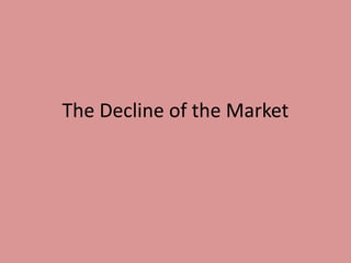 The Decline of the Market
 