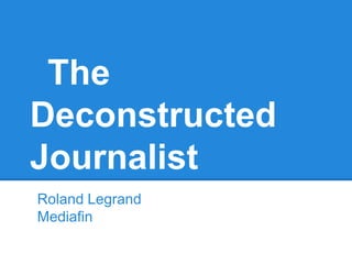 The
Deconstructed
Journalist
Roland Legrand
Mediafin
 
