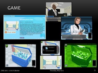 GAME




CNIE 2012 © 2012 K.Becker   Thursday, May-10-12   15
 