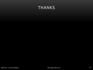 THANKS




CNIE 2012 © 2012 K.Becker      Thursday, May-10-12   24
 