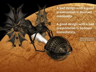 A bad design with a good
                                      presentation is doomed
                                      eventually.

                                      A good design with a bad
                                      presentation is doomed
                                      immediately.
                                                     Source: Akin’s Laws of
                                                    Spacecraft Design (#20)




CNIE 2012 © 2012 K.Becker   Thursday, May-10-12                        5
 
