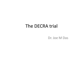 The DECRA trial
Dr. Joe M Das

 