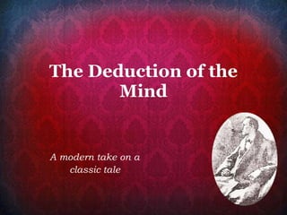 The Deduction of the Mind A modern take on a  classic tale   