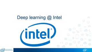 Deep learning @ Intel
 