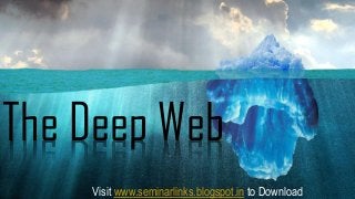 The Deep Web
Visit www.seminarlinks.blogspot.in to Download
 