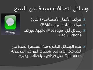 وسائل اتصالات بعيدة عن التتبع 
 هواتف الأقمار الأصطناعية )الثريا( 
 هواتف البلاك بيري ) BBM ) 
 رسائل أبل Apple iMessag...