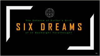14
S I X D R E A M S
T h e D e f e n c e o f D u f f e r ’ s D r i f t
o f L t B a c k s i g h t F o r e t h o u g h t
 