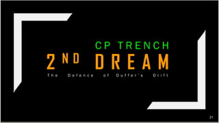 21
2 N D D R E A M
C P T R E N C H
T h e D e f e n c e o f D u f f e r ’ s D r i f t
 