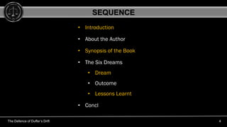 • Introduction
• About the Author
• Synopsis of the Book
• The Six Dreams
• Dream
• Outcome
• Lessons Learnt
• Concl
The D...