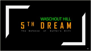 42
5 T H D R E A M
WASCHOUT HILL
T h e D e f e n c e o f D u f f e r ’ s D r i f t
 