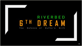 48
6 T H D R E A M
R I V E R B E D
T h e D e f e n c e o f D u f f e r ’ s D r i f t
 