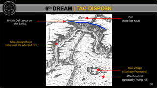 50
6th DREAM | TAC DISPOSN
Kraal Village
(Stockade Protected)
Waschout Hill
(gradually rising hill)
Sillia-Asvogel River
(...