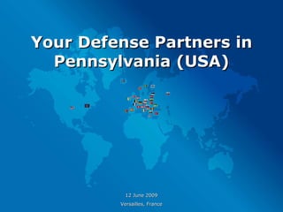 Your Defense Partners in Pennsylvania (USA) 12 June 2009 Versailles, France 