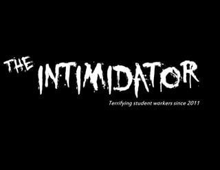 he
T
       intimidator
           Terrifying student workers since 2011
 