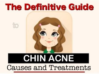 The Definitive GuideThe Definitive Guide
to
Causes and Treatments
CHIN ACNE
 