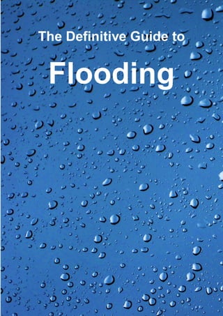 The Definitive Guide to


           Flooding




Flood House Insurance       Page | 1
 