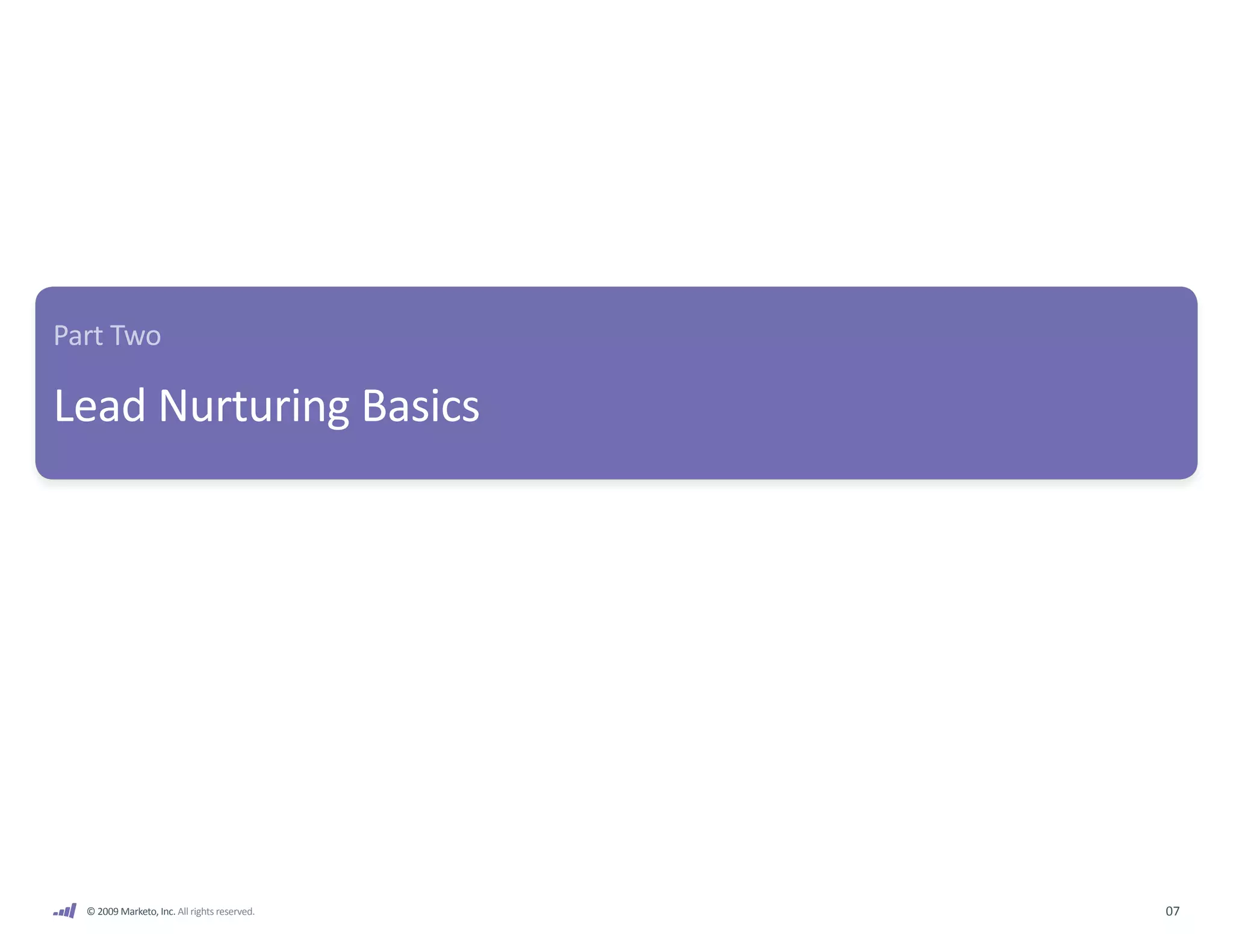 Part Two

Lead Nurturing Basics




  © 2009 Marketo, Inc. All rights reserved.   07
 