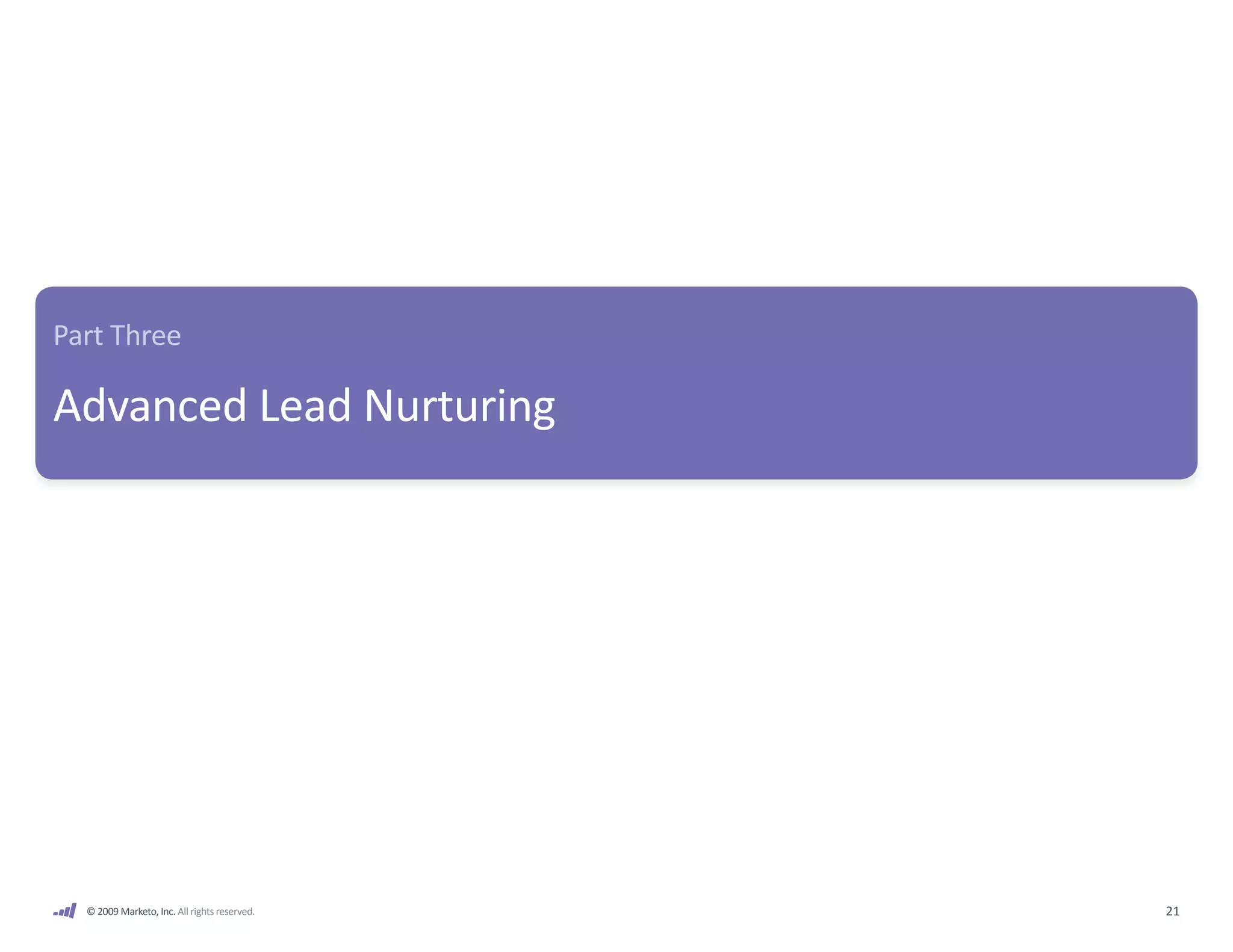 Part Three

Advanced Lead Nurturing




  © 2009 Marketo, Inc. All rights reserved.   21
 
