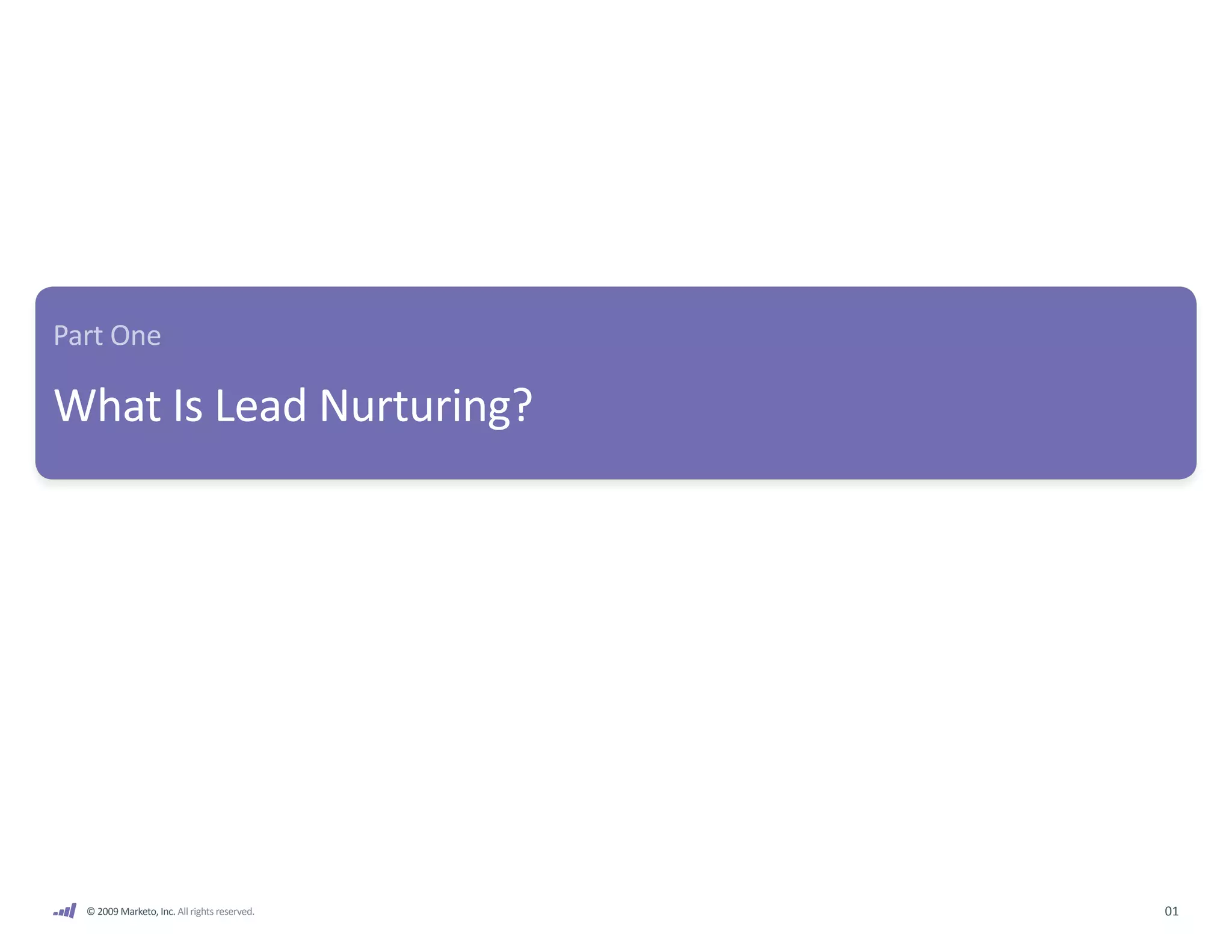 Part One

What Is Lead Nurturing?




  © 2009 Marketo, Inc. All rights reserved.   01
 