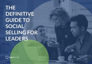 1
THE DEFINITIVE GUIDE
TO SOCIAL SELLING
THE
DEFINITIVE
GUIDE TO
SOCIAL
SELLING FOR
LEADERS
 