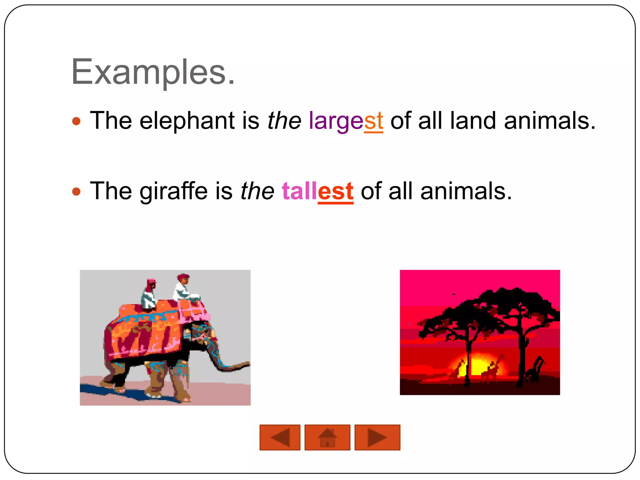 Examples.
 The elephant is the largest of all land animals.


 The giraffe is the tallest of all animals.
 