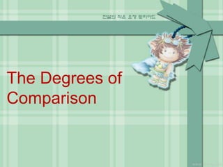 The Degrees of 
Comparison 
 