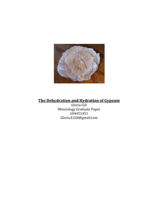 The Dehydration and Hydration of Gypsum Gloria Gill Mineralogy Graduate Paper 104451451 Gloria.E.Gill@gmail.com 