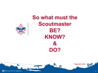 So what must the
  Scoutmaster
     BE?
    KNOW?
       &
     DO?


                   21
 