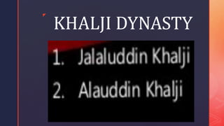 z
KHALJI DYNASTY
 