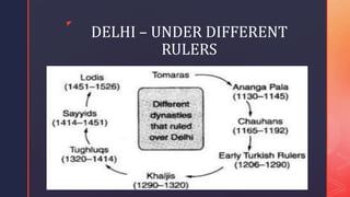 z
DELHI – UNDER DIFFERENT
RULERS
 