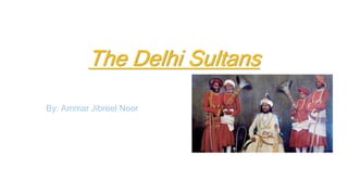 The Delhi Sultans
By: Ammar Jibreel Noor
 