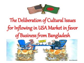 The Deliberation of Cultural Issues
for Inflowing in USA Market in favor
of Business from Bangladesh
 