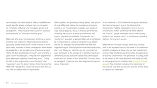 The 2016 Deloitte Millennial Survey14
case this year, the earlier research told us that Millennials
would place far greater emphasis than current leaders
on “employee wellbeing” and “employee growth and
development.” They would be less focused on “personal
income/reward” or “short-term financial goals.”
Millennials who enter the boardroom and those in senior
positions have a desire to rebalance business priorities
by putting people before profit. Similar to those in more
junior roles, members of senior management teams would
personally like to see a greater sense of purpose around
“being the best possible place to work” and “providing a
good income to employees.” They are more aligned than
junior employees regarding “maximizing profit,” “being
the best in their organization’s area of activity,” and
“expansion”—but this doesn’t detract from the sense that
Millennials’ “people-first” values will remain with them as
they take on greater levels of responsibility.
Taken together, the preceding findings paint a clear picture
of what Millennials believe the foundations of business
success to be. This generation evaluates such success in
ways that go beyond a focus on financial performance,
increasing the focus on activities and behaviors that
support long-term sustainability. The potential for a
“profits-first” approach to alienate Millennials is highlighted
by its relationship to a range of variables in our dataset.
We see, for example, that where Millennials feel their
organizations put “financial performance before everything
else,” only 20 percent intend to stay for more than five
years (compared to the average of 27 percent). Significant
differences are also seen with overall levels of employee
satisfaction (42 percent in the “profits-first” business versus
an average of 53 percent) and value alignment (61 percent
versus 70 percent).
As we observed in 2015, Millennials recognize, absolutely,
that financial success is one of the elements that
characterize a “leading organization,” but on its own
is insufficient. Profit is combined with three other of
the “Four Ps”: people (employees and in wider society);
products; and purpose, which, in combination, provide a
platform for long-term success.
Millennials are not naive, though. While they certainly
wish to see a greater focus on the needs of the individual,
whether employees or those who use their products and
services, they simultaneously demonstrate an appreciation
of business fundamentals. This generation is acutely aware
of the impact of the Great Recession and closely attuned
to changing economic conditions (see Economic Outlook
section). They, therefore, recognize the importance of
ensuring the long-term success of a business and its ability
to support and create jobs.
 