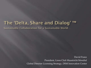 David Franz
President, Lions Club Maastricht Mondial
Global Director Licensing Strategy, DSM Innovation Center
 