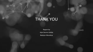 THANK YOU
Report by
Kyle Dennis Dalida
Babylyn Mendoza
 